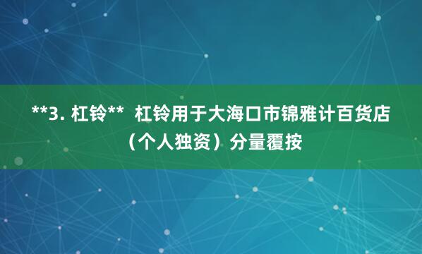 **3. 杠铃** 杠铃用于大海口市锦雅计百货店(个人独资)分量覆按